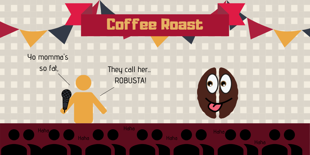 "Coffee Roast", comedian telling a coffee bean: Yo momma's so fat, they call her robusta!