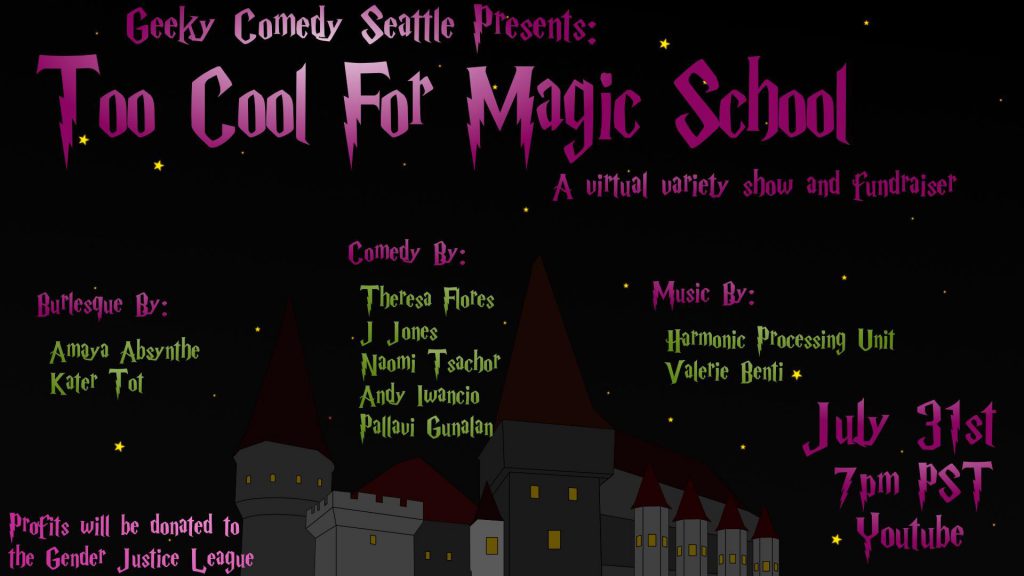 Banner for event. Text:
Geeky Comedy Seattle Presents:
Too Cool For Magic School - A virtual variety show and fundraiser. The poster also includes performer info (same as below) and time. Magical font on a black starry background with a caste in the forefront.